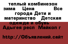 теплый комбинезон зима  › Цена ­ 5 000 - Все города Дети и материнство » Детская одежда и обувь   . Адыгея респ.,Майкоп г.